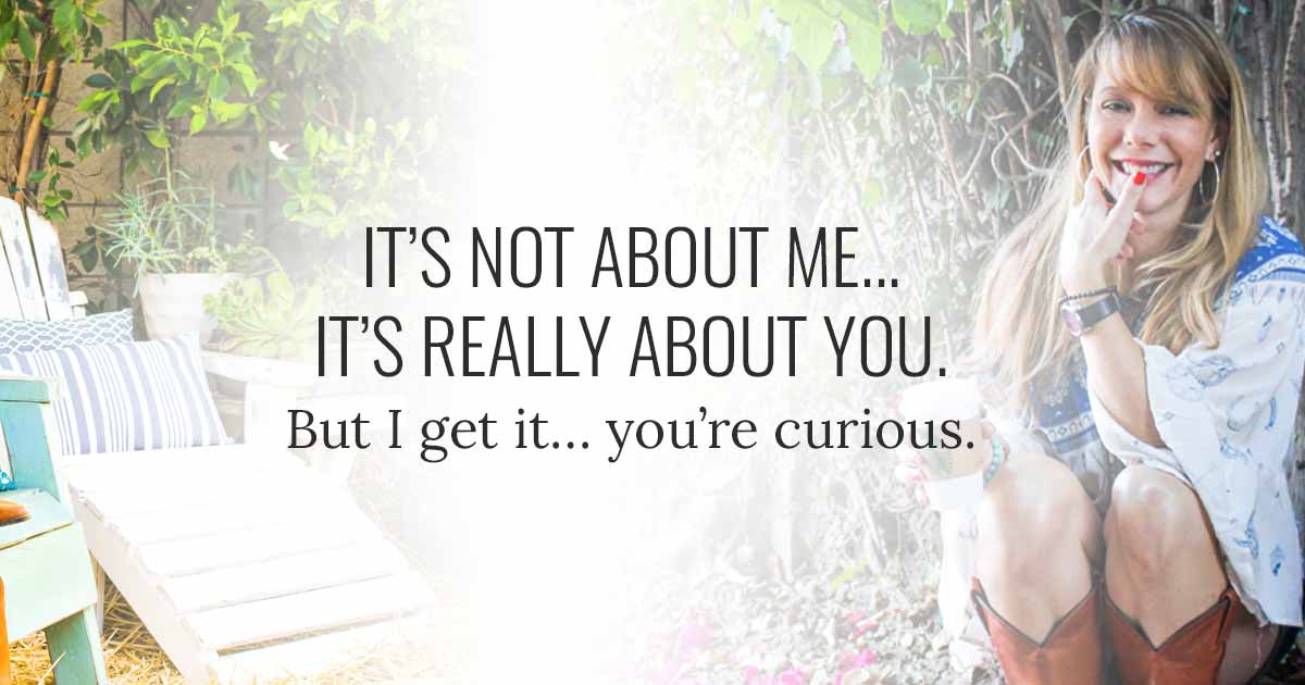 It's not about me, it's really about you. But I get it, you're curious.